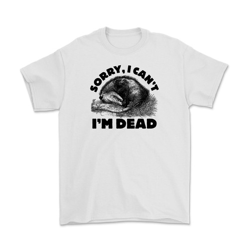 Sorry I Can't, I'm Dead T-Shirt