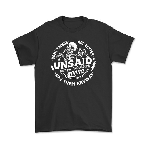 Some Things Are Probably Better Left Unsaid, But I'm Probably Going To Say Them Anyways T-Shirt