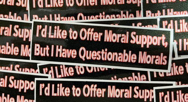 I'd Like to Offer Moral Support, But I Have Questionable Morals Sticker