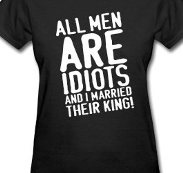 All Men Are Idiots And I Married Their King T-Shirt