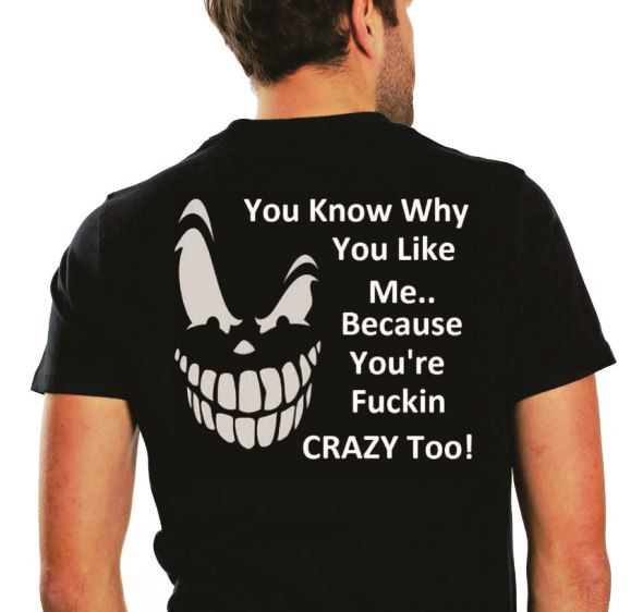 you-know-why-you-like-me-because-you-re-fuckin-crazy-too-t-shirt-and