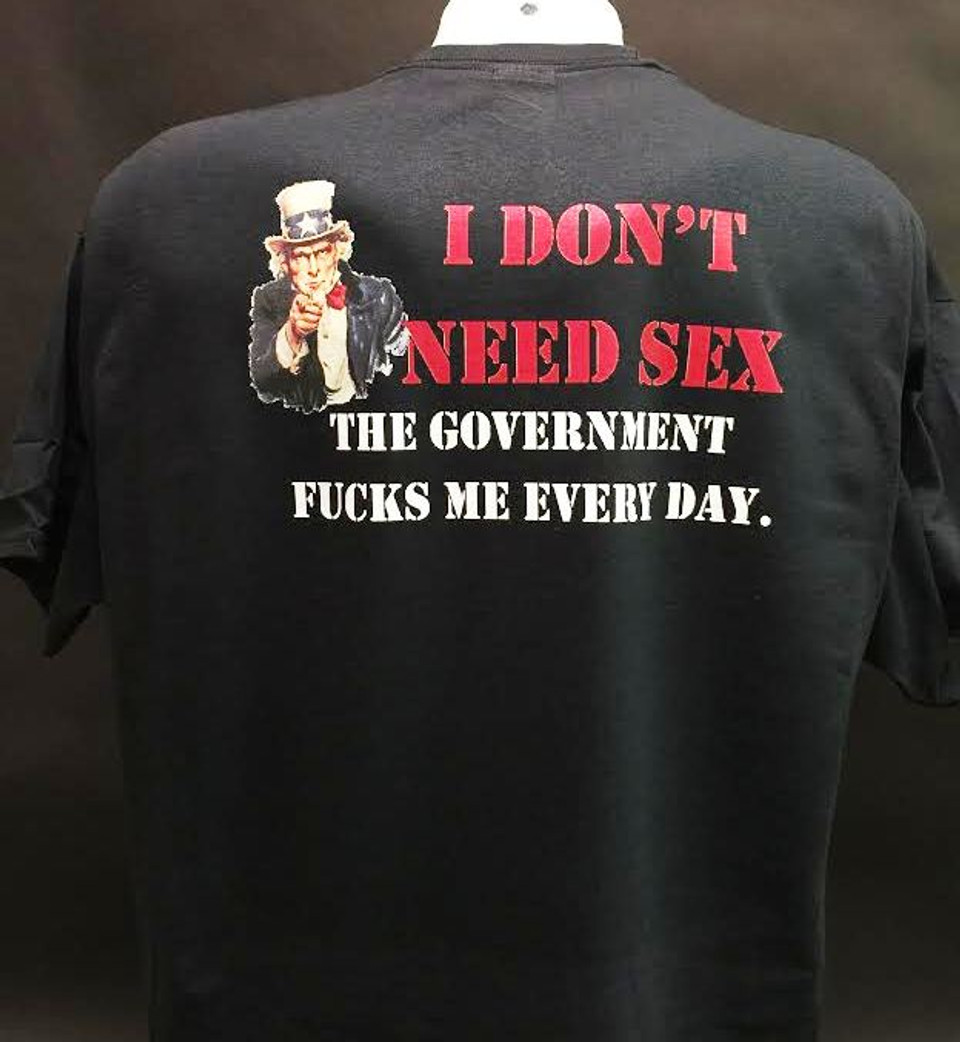 I Dont Need Sex The Government Fucks Me Everyday T Shirt And Motorcycle Shirts