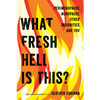 What Fresh Hell Is This? Perimenopause, Menopause, Other Indignities & You by Heather Corinna