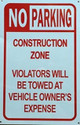 NO PARKING - CONSTRUCTION ZONE VIOLATORS TOWED AWAY AT VEHICLE OWNER'S EXPENSE