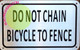 SIGN DO NOT CHAIN BICYCLE TO FENCE