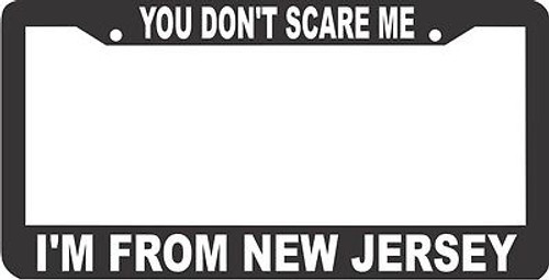 YOU DON'T SCARE ME I'M FROM NEW JERSEY  License Plate Frame