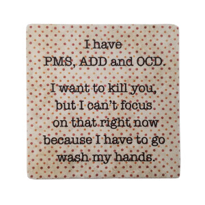 I have PMS, ADD and OCD, Marble Coaster