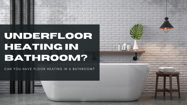 Can you have underfloor heating in a bathroom?