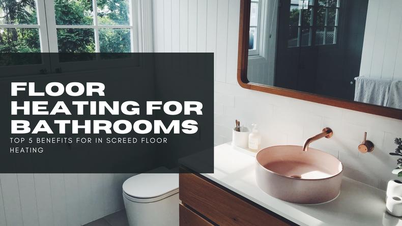 Top 5 Benefits of installing underfloor heating in your bathroom?