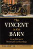 The Vincent in the Barn: Great Stories of Motorcycle Archeology