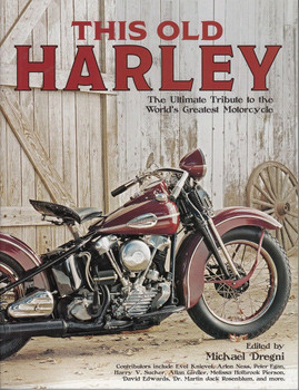 This Old Harley: The Ultimate Tribute to the World's Greatest Motorcycle