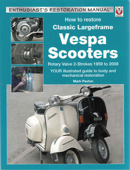 How to Restore Classic Largeframe Vespa Scooters: Rotary Valve 2-Strokes 1959 to 2008
