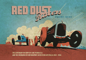 Red Dust Racers - The Centenary History of Lake Perkolilly and the Emergence of Motorsport in WA