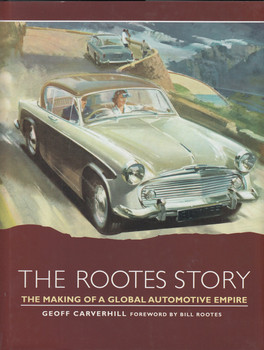 The Rootes Story - The Making of a Global Automotive Empire (by Geoff Carverhill) (9781785004797)