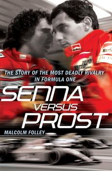 Senna Versus Prost - The Story of the Most deadly Rivalry in Formula One (Malcolm Folley) (9780099528098)