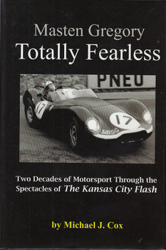 Masten Gregory Totally Fearless Two Decades of Motorsport Through the Spectacles of the Kansas City Flash