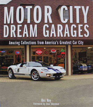 Motor City Dream Garages: Amazing Collections from America's Greatest Car City