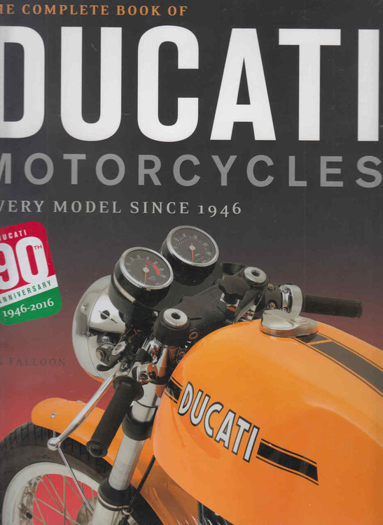 The Complete Book of Ducati Motorcycles Every Model Since 1946