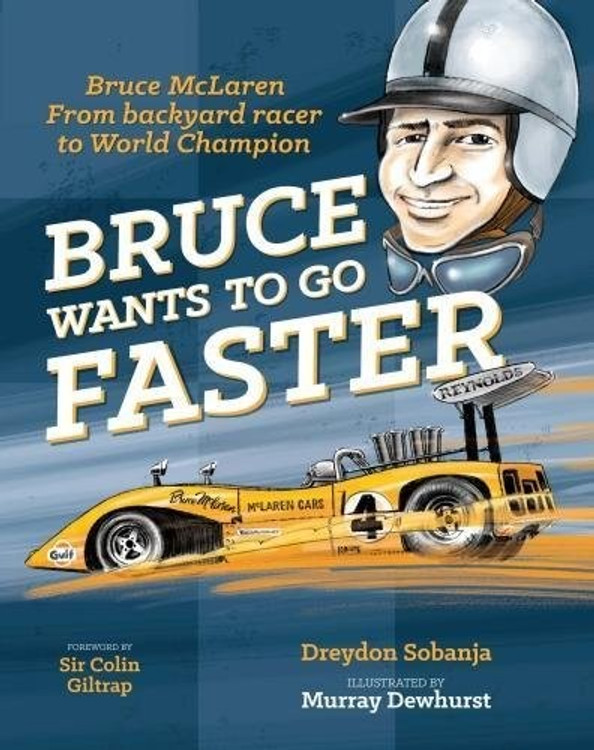 Bruce Wants To Go Faster - Bruce McLaren from Backyard racer to World Champion