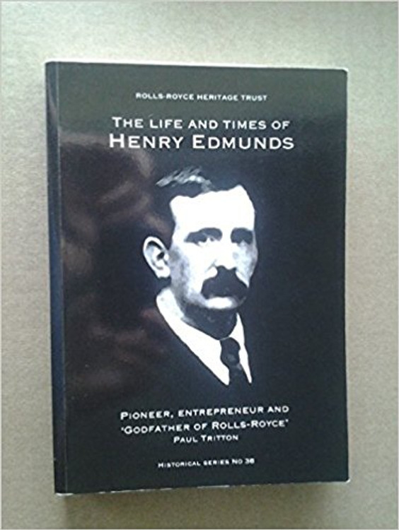 The Life and Times of Henry Edmunds - Pioneer, Entrepreneur and 'Godfather of Rolls-Royce' (Rolls Royce Heritage Trust Historical Series)