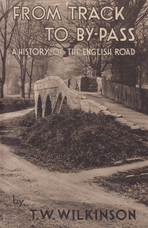 From Track To By-Pass - A History Of The English Road (TW Wilkinson) 1st Edn 1934 (B0018HIPJC)