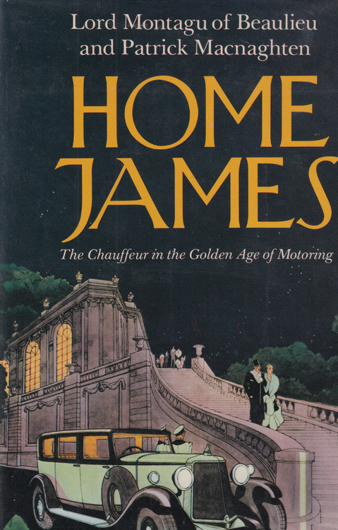 Home James - The Chauffeur in the Golden Age of Motoring (Lord Montagu of Beaulieu and Patrick Macnaghten) Hardbound, 1st Edn. 1982