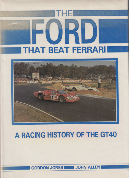 The Ford That Beat Ferrari - A Racing History Of The Ford GT40 (Gordon Jones and John Allen) Hardcover 1st Edn 1985 (9780946132249)