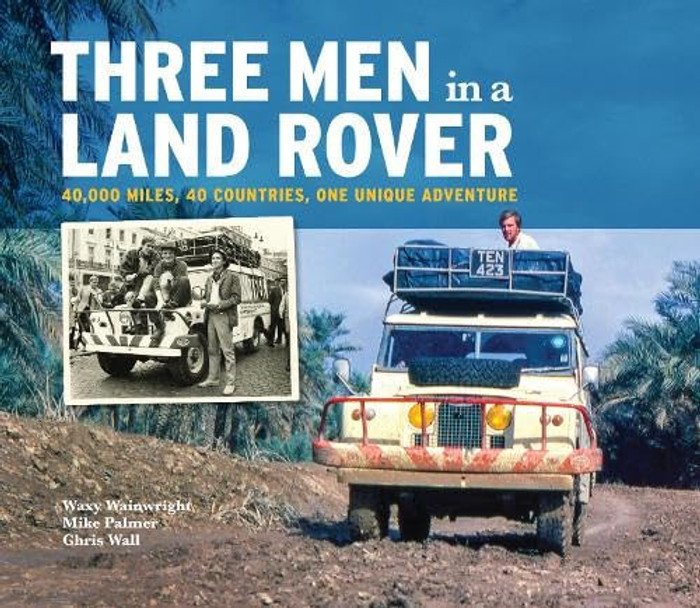 Three Men in a Land Rover -  40,000 miles, 40 countries, one unique adventure