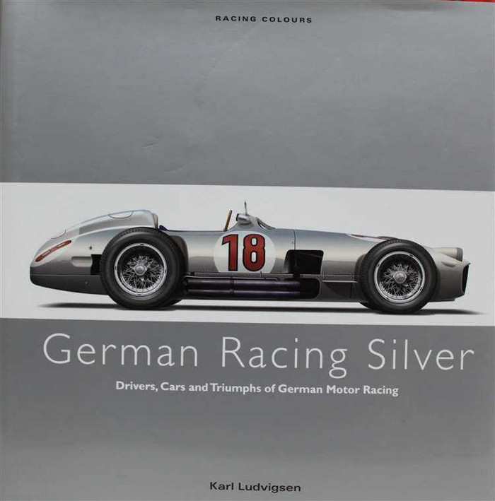 German Racing Silver: Drivers, Cars and Triumphs of German Motor Racing