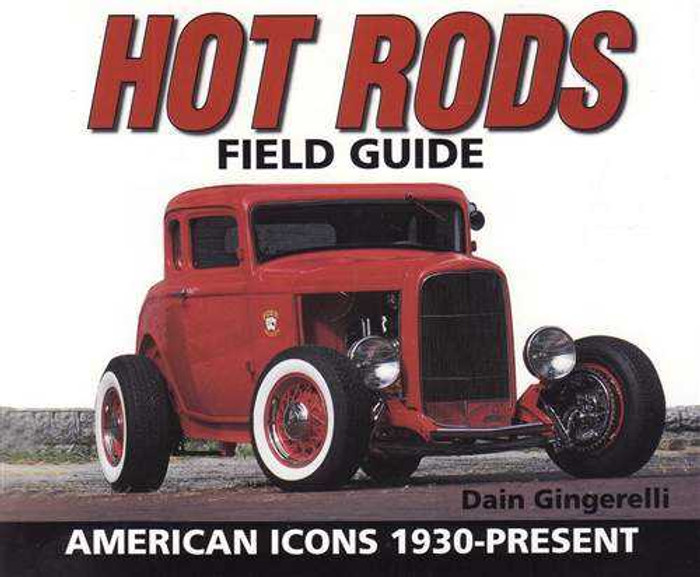 Hot Rods Field Guide: American Icons 1930 - Present