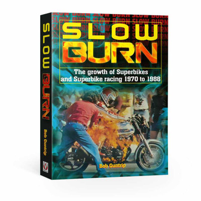 Slow Burn - The growth of Superbikes & Superbike racing 1970 to 1988 (Bob Guntrip) (9781787113169)