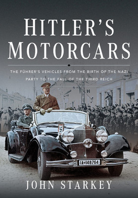 Hitler's Motorcars -  The Fuhrer's Vehicles From the Birth of the Nazi Party to the Fall of the Third Reich