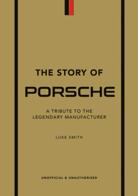 The Story of Porsche - A Tribute to Legendary Manufacturer
