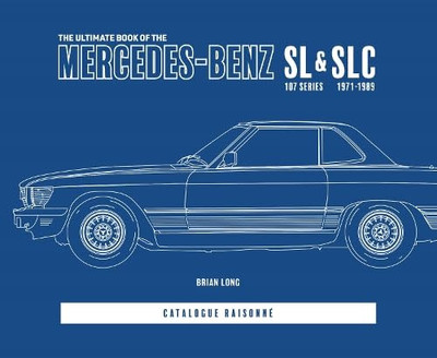 Ultimate Book of the Mercedes-Benz SL & SLC: 107 Series 1971 to 1989 Catalogue Raisonne