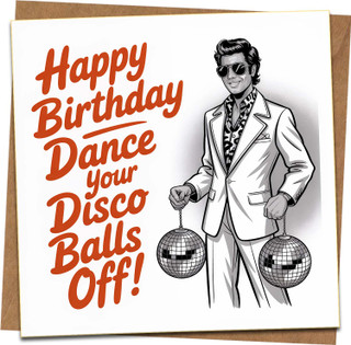 Funny Birthday Card – Dance Your Disco Balls Off – 145mm x 145mm Square Greeting Card with Kraft Envelope – Retro Disco Theme for Him Her Friends Adults
