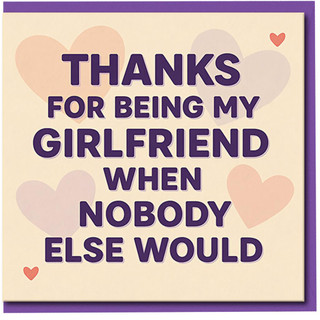 Funny Girlfriend Thank You Card - Thanks for Being My Girlfriend When Nobody Else Would - Humorous Love Card for Her with Hearts