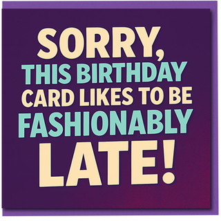 Funny Belated Birthday Card - 'Sorry, This Birthday Card Likes to Be Fashionably Late!' Bold Text Humour Apology for Friends, Family, Him or Her