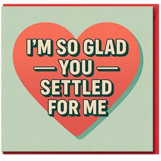 Funny Anniversary Card - I'm So Glad You Settled For Me - Love Card for Partner, Boyfriend or Girlfriend, Valentine's Day Humour
