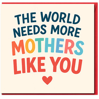 Mum Mother’s Day Card - The World Needs More Mothers Like You - Colourful Typography with Heart