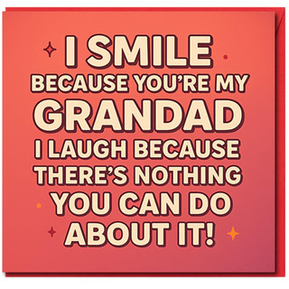 Funny Grandad Birthday Card - I Smile Because You’re My Grandad, I Laugh Because There’s Nothing You Can Do About It!