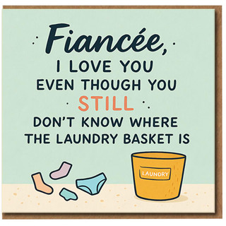 Fiancée I Love You Even Though You Still Don’t Know Where the Laundry Basket Is - Funny Love/Anniversary Card for Fiancée, Humour Relationship Greeting Card