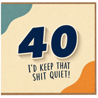 40th Birthday Card Funny Humorous 40 Card I’d Keep That Shit Quiet