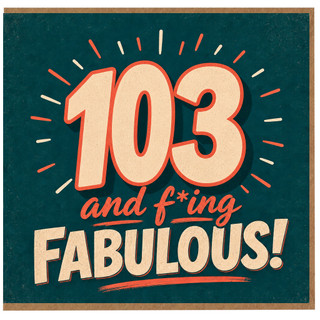 103rd Birthday Card, And F*ing Fabulous Card