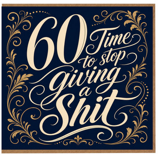 60th Birthday Card, Time to Stop Giving a Shit