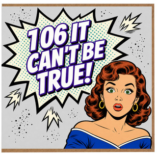 106th Birthday Card, Funny Comic Style Can't Be True Greeting Card