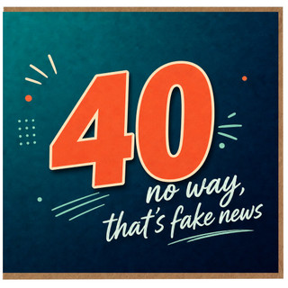 40th Birthday Card, Funny No Way That's Fake News Card