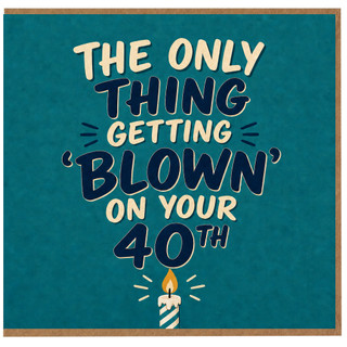 Funny 40th Birthday Card, The Only Thing Getting 'Blown' on Your 40th Card