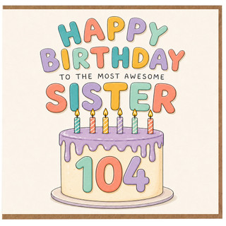104th Birthday Card for Sister, Happy Birthday to the Most Awesome Sister Card