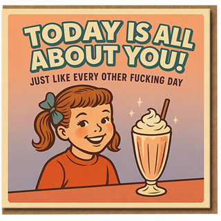 Rude Funny Birthday Card - Today Is All About You, Just Like Every Other F**king Day - Retro Humour for Adults, Cheeky Banter Card for Friends, Colleagues or Partner