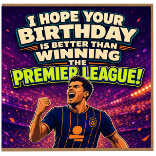 Birthday Card for Football Fan, I Hope Your Birthday Is Better Than Winning the Premier League